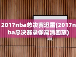2017nba总决赛迅雷(2017nba总决赛录像高清回放)