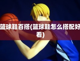 篮球鞋百搭(篮球鞋怎么搭配好看)