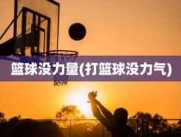 篮球没力量(打篮球没力气)