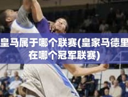皇马属于哪个联赛(皇家马德里在哪个冠军联赛)