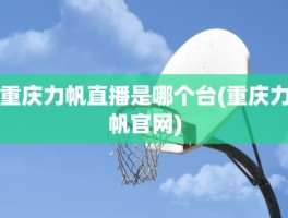 重庆力帆直播是哪个台(重庆力帆官网)