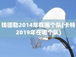 钱德勒2014年在哪个队(卡特2019年在哪个队)