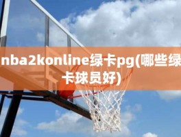 nba2konline绿卡pg(哪些绿卡球员好)