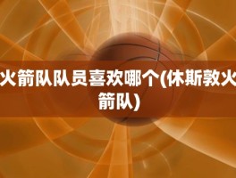 火箭队队员喜欢哪个(休斯敦火箭队)
