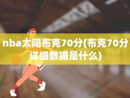 nba太阳布克70分(布克70分详细数据是什么)