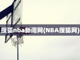 搜狐nba新闻网(NBA搜狐网)
