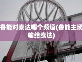 鲁能对泰达哪个频道(鲁能主场输给泰达)