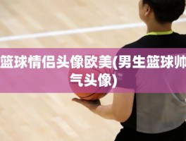 篮球情侣头像欧美(男生篮球帅气头像)