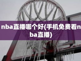 nba直播哪个好(手机免费看nba直播)