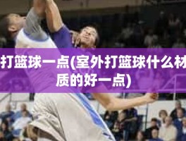打篮球一点(室外打篮球什么材质的好一点)