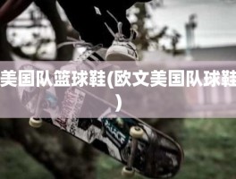 美国队篮球鞋(欧文美国队球鞋)