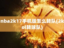nba2k17手机版怎么转队(2kol转球队)