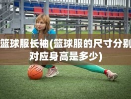 篮球服长袖(篮球服的尺寸分别对应身高是多少)