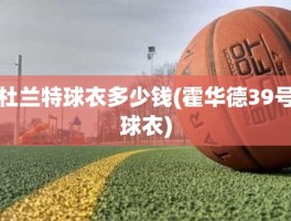 杜兰特球衣多少钱(霍华德39号球衣)
