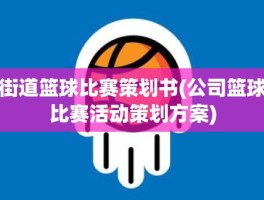 街道篮球比赛策划书(公司篮球比赛活动策划方案)