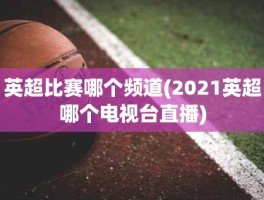 英超比赛哪个频道(2021英超哪个电视台直播)
