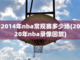 2014年nba常规赛多少场(2020年nba录像回放)