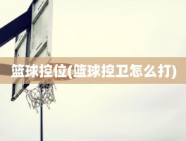 篮球控位(篮球控卫怎么打)