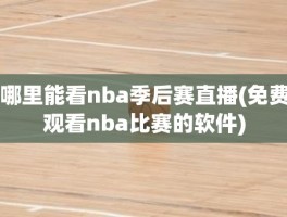 哪里能看nba季后赛直播(免费观看nba比赛的软件)
