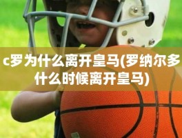 c罗为什么离开皇马(罗纳尔多什么时候离开皇马)