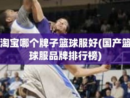 淘宝哪个牌子篮球服好(国产篮球服品牌排行榜)