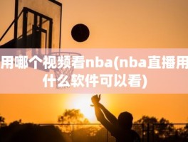 用哪个视频看nba(nba直播用什么软件可以看)