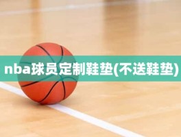 nba球员定制鞋垫(不送鞋垫)