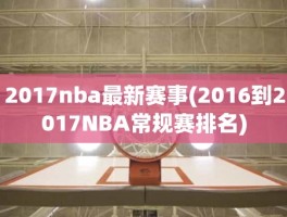 2017nba最新赛事(2016到2017NBA常规赛排名)