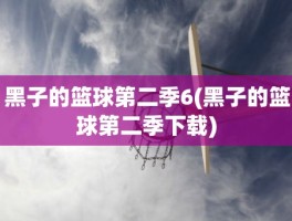黑子的篮球第二季6(黑子的篮球第二季下载)