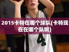 2015卡特在哪个球队(卡特现在在哪个队啊)