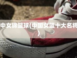 中女锦篮球(中国女篮十大名将)