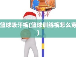 篮球吸汗裤(篮球训练裤怎么穿)