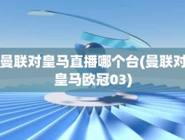曼联对皇马直播哪个台(曼联对皇马欧冠03)