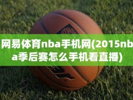 网易体育nba手机网(2015nba季后赛怎么手机看直播)