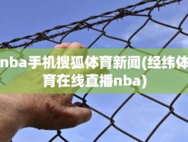 nba手机搜狐体育新闻(经纬体育在线直播nba)