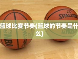 篮球比赛节奏(篮球的节奏是什么)