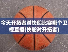 今天开拓者对快船比赛哪个卫视直播(快船对开拓者)