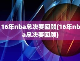 16年nba总决赛回顾(16年nba总决赛回顾)
