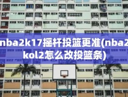 nba2k17摇杆投篮更准(nba2kol2怎么改投篮条)