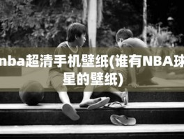 nba超清手机壁纸(谁有NBA球星的壁纸)