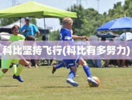 科比坚持飞行(科比有多努力)