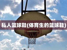 私人篮球鞋(体育生的篮球鞋)