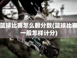 篮球比赛怎么翻分数(篮球比赛一般怎样计分)
