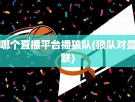 哪个直播平台播狼队(狼队对曼联)
