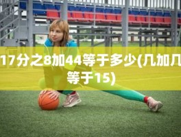 17分之8加44等于多少(几加几等于15)