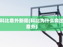 科比意外新闻(科比为什么会出意外)