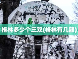 格林多少个三双(格林有几部)
