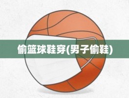 偷篮球鞋穿(男子偷鞋)