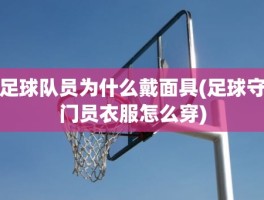 足球队员为什么戴面具(足球守门员衣服怎么穿)