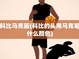 科比马克画(科比的头用马克笔什么颜色)